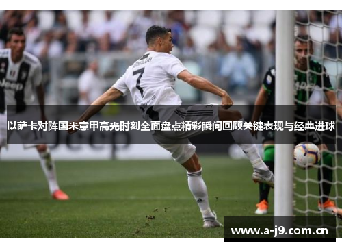 以萨卡对阵国米意甲高光时刻全面盘点精彩瞬间回顾关键表现与经典进球 以萨卡对阵国米意甲高光时刻全面盘点精彩瞬间回顾关键表现与经典进球
